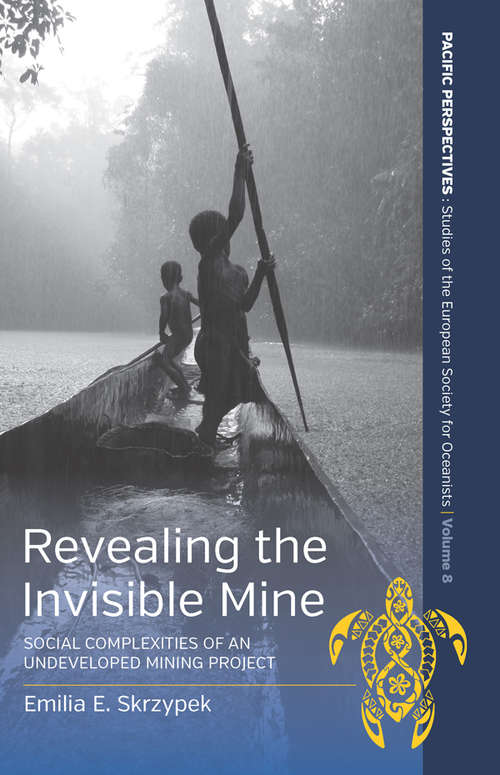 Book cover of Revealing the Invisible Mine: Social Complexities of an Undeveloped Mining Project (Pacific Perspectives: Studies of the European Society for Oceanists #8)