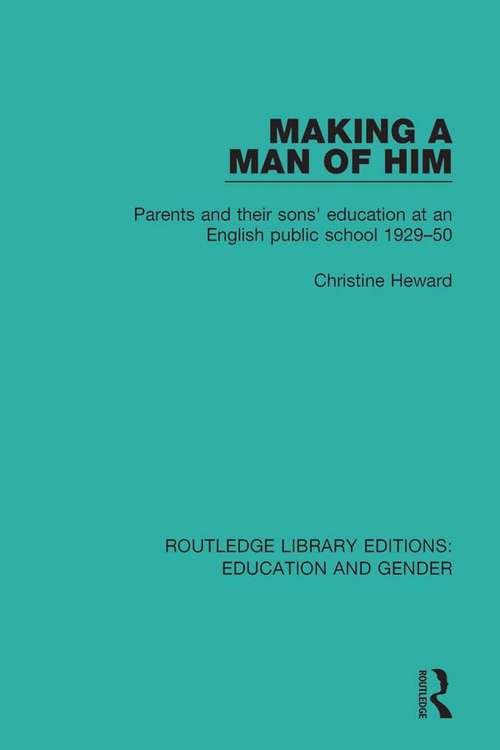 Book cover of Making a Man of Him: Parents and Their Sons' Education at an English Public School 1929-50 (Routledge Library Editions: Education and Gender #10)