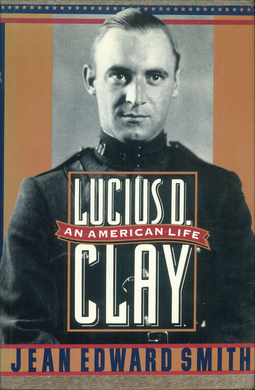 Book cover of Lucius D. Clay: An American Life