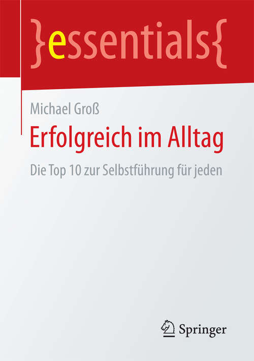 Book cover of Erfolgreich im Alltag: Die Top 10 zur Selbstführung für jeden (essentials)