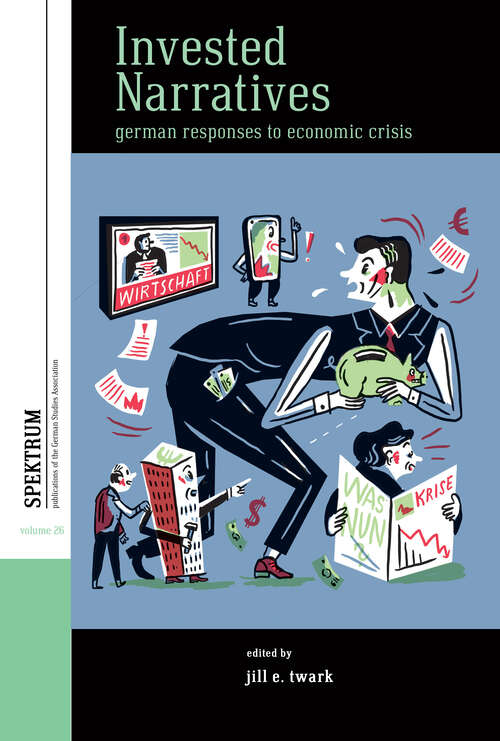 Book cover of Invested Narratives: German Responses to Economic Crisis (Spektrum: Publications of the German Studies Association #26)