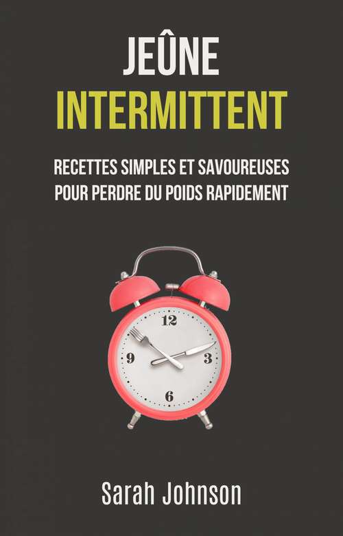 Book cover of Jeûne Intermittent: Recettes Simples Et Savoureuses Pour Perdre Du Poids Rapidement