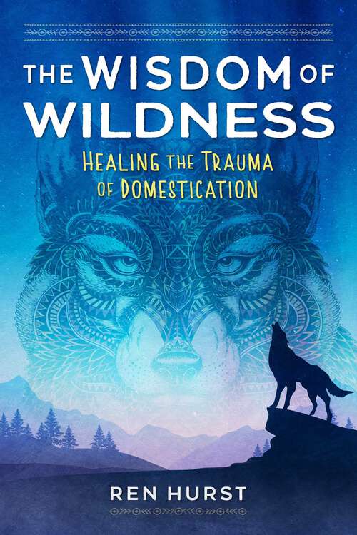 Book cover of The Wisdom of Wildness: Healing the Trauma of Domestication