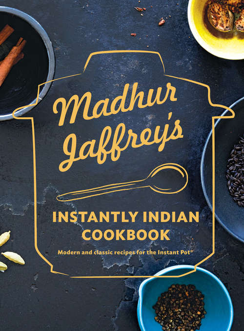 Book cover of Madhur Jaffrey's Instantly Indian Cookbook: Modern and Classic Recipes for the Instant Pot®