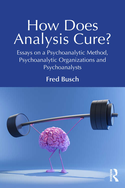 Book cover of How Does Analysis Cure?: Essays on a Psychoanalytic Method, Psychoanalytic Organizations and Psychoanalysts