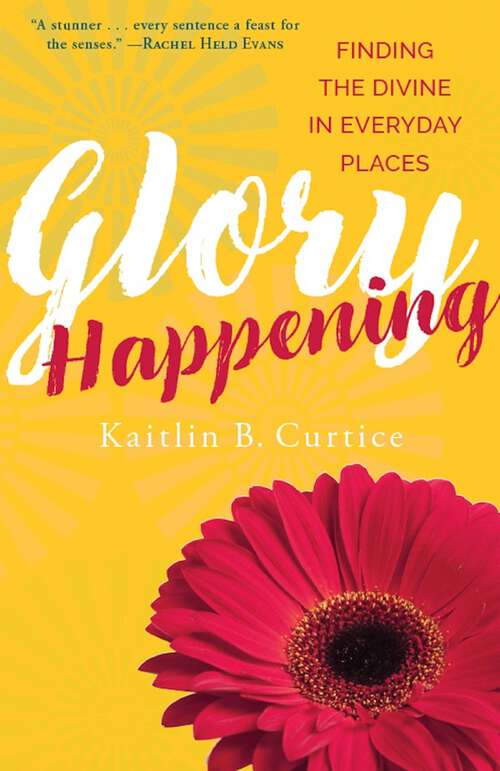 Book cover of Glory Happening: Finding the Divine in Everyday Places