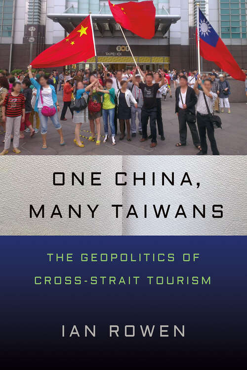 Book cover of One China, Many Taiwans: The Geopolitics of Cross-Strait Tourism