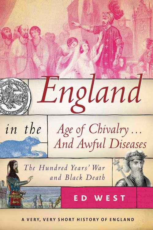 Book cover of England in the Age of Chivalry . . . And Awful Diseases: The Hundred Years' War and Black Death