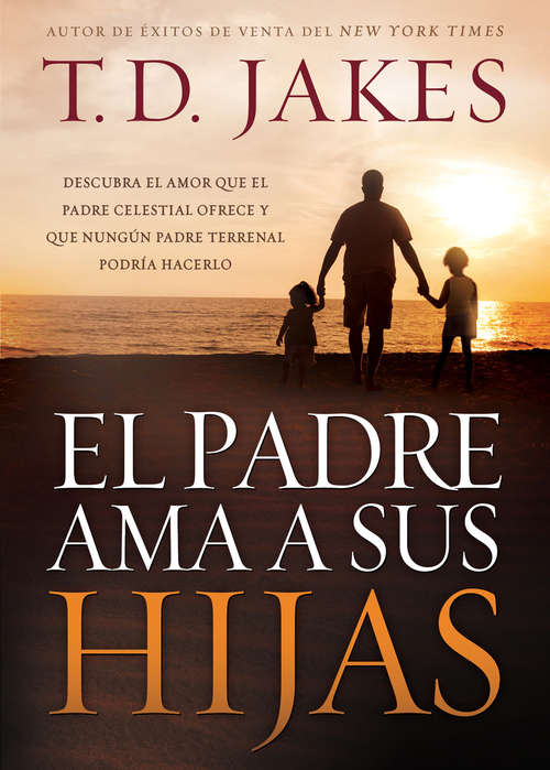 Book cover of El padre ama a sus hijas: Descubra el amor que el Padre celestial ofrece y que ningún padre terrenal podría hacerlo