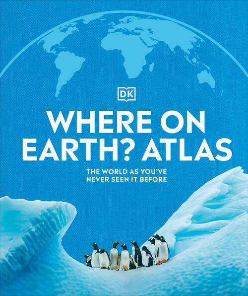 Book cover of Where on Earth? Atlas: The World As You've Never Seen It Before (DK Where on Earth? Atlases)