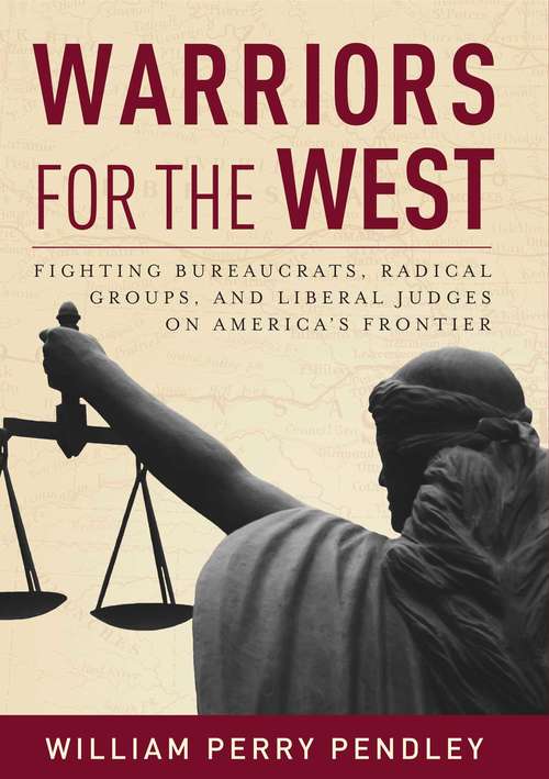 Book cover of Warriors for the West: Fighting Bureaucrats, Radical Groups, And Liberal Judges on America's Frontier