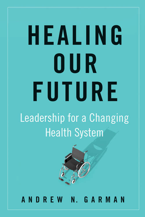 Book cover of Healing Our Future: Leadership for a Changing Health System