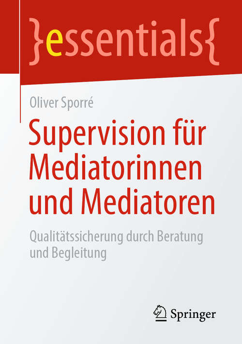 Book cover of Supervision für Mediatorinnen und Mediatoren: Qualitätssicherung durch Beratung und Begleitung (1. Aufl. 2020) (essentials)