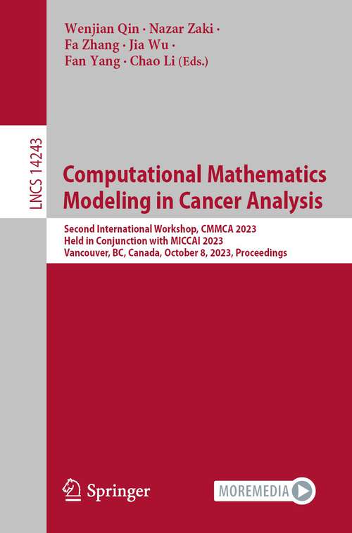 Book cover of Computational Mathematics Modeling in Cancer Analysis: Second International Workshop, CMMCA 2023, Held in Conjunction with MICCAI 2023, Vancouver, BC, Canada, October 8, 2023, Proceedings (1st ed. 2023) (Lecture Notes in Computer Science #14243)