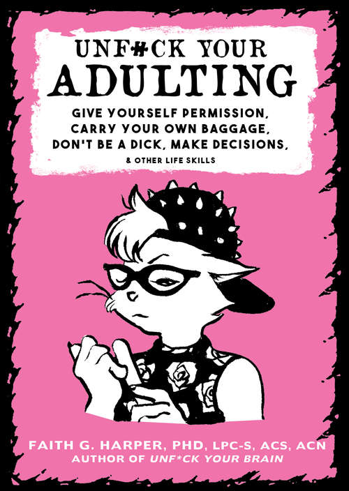 Book cover of Unfuck Your Adulting: Give Yourself Permission, Carry Your Own Baggage, Don't Be a Dick, Make Decisions, & Other Life Skills (Five Minute Therapy #3)