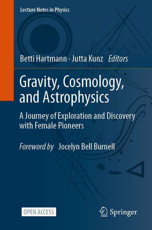 Book cover of Gravity, Cosmology, and Astrophysics: A Journey of Exploration and Discovery with Female Pioneers (1st ed. 2023) (Lecture Notes in Physics #1022)