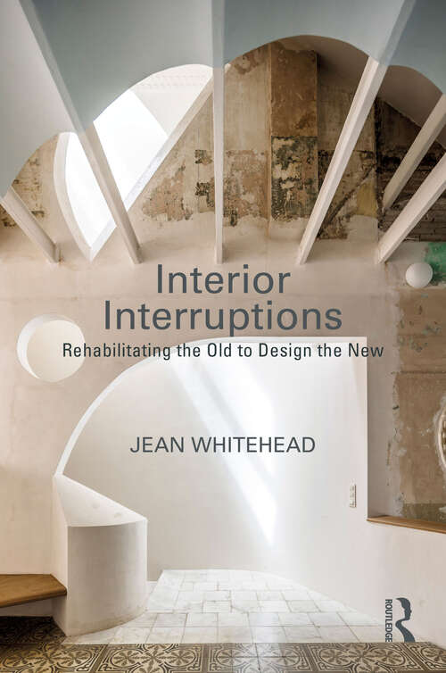 Book cover of Interior Interruptions: Rehabilitating the Old to Design the New (1)