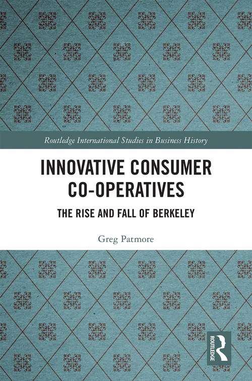 Book cover of Innovative Consumer Co-operatives: The Rise and Fall of Berkeley (Routledge International Studies in Business History)
