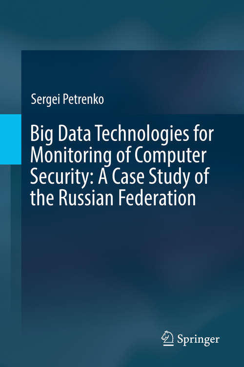 Book cover of Big Data Technologies for Monitoring of Computer Security: A Case Study of the Russian Federation (1st ed. 2018)