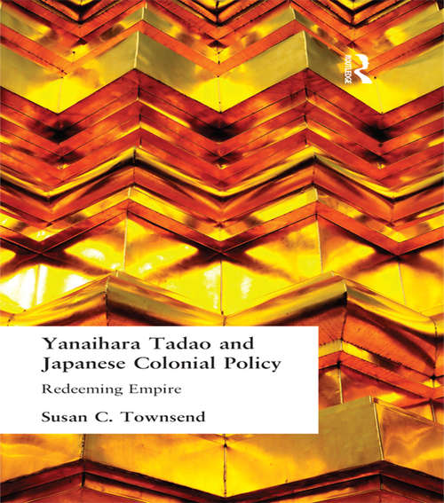 Book cover of Yanihara Tadao and Japanese Colonial Policy: Redeeming Empire