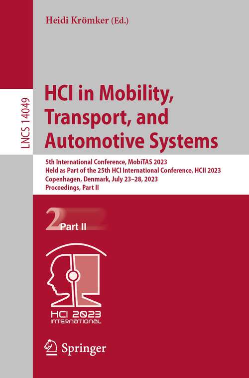 Book cover of HCI in Mobility, Transport, and Automotive Systems: 5th International Conference, MobiTAS 2023, Held as Part of the 25th HCI International Conference, HCII 2023, Copenhagen, Denmark, July 23–28, 2023, Proceedings, Part II (1st ed. 2023) (Lecture Notes in Computer Science #14049)