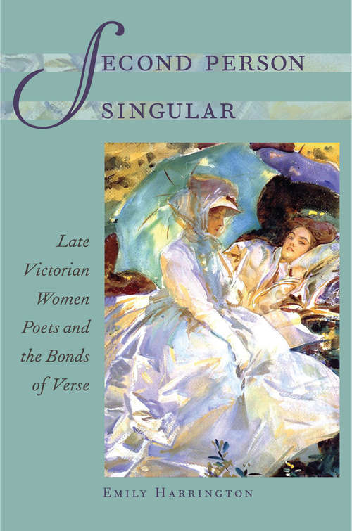 Book cover of Second Person Singular: Late Victorian Women Poets and the Bonds of Verse (Victorian Literature and Culture Series)