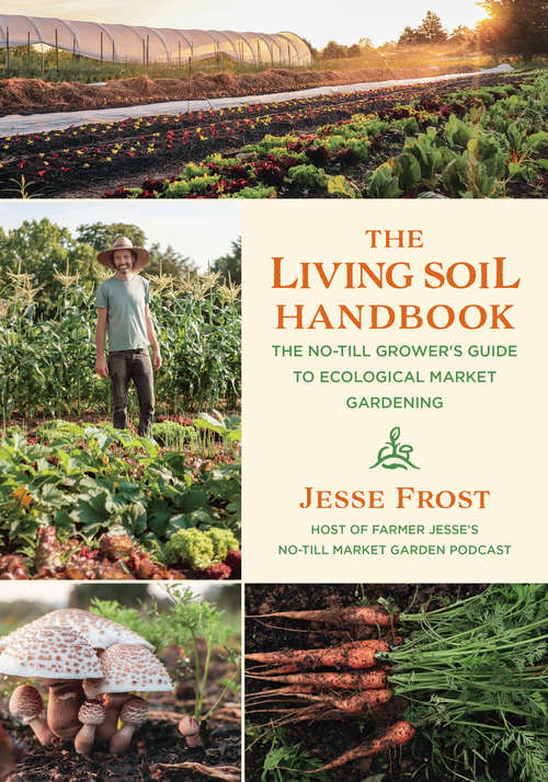 Book cover of The Living Soil Handbook: The No-Till Grower's Guide to Ecological Market Gardening