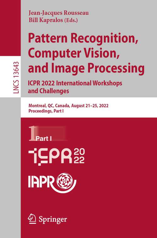 Book cover of Pattern Recognition, Computer Vision, and Image Processing. ICPR 2022 International Workshops and Challenges: Montreal, QC, Canada, August 21–25, 2022, Proceedings, Part I (1st ed. 2023) (Lecture Notes in Computer Science #13643)