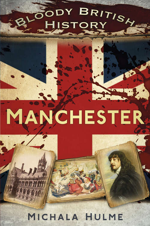 Book cover of Bloody British History: Manchester (Bloody British History)