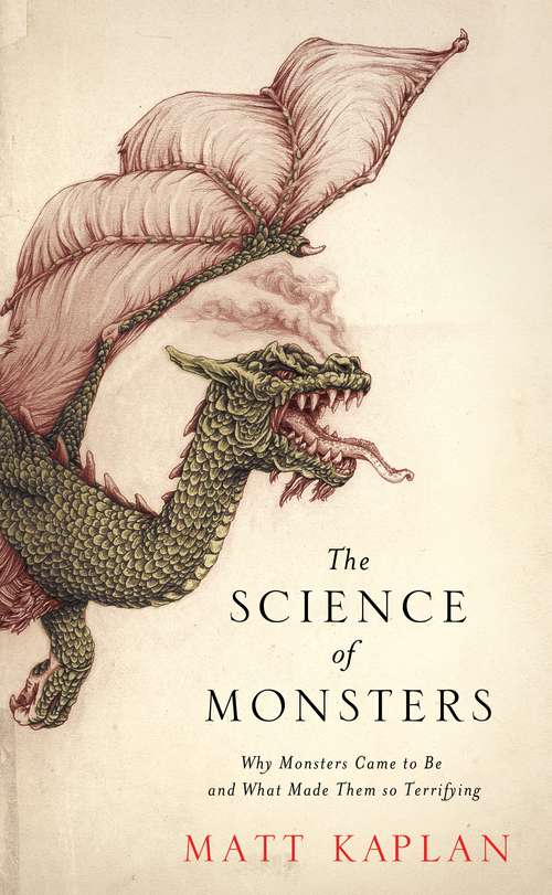 Book cover of The Science of Monsters: Why Monsters Came to Be and What Made Them so Terrifying