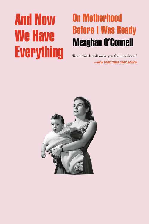 Book cover of And Now We Have Everything: On Motherhood Before I Was Ready