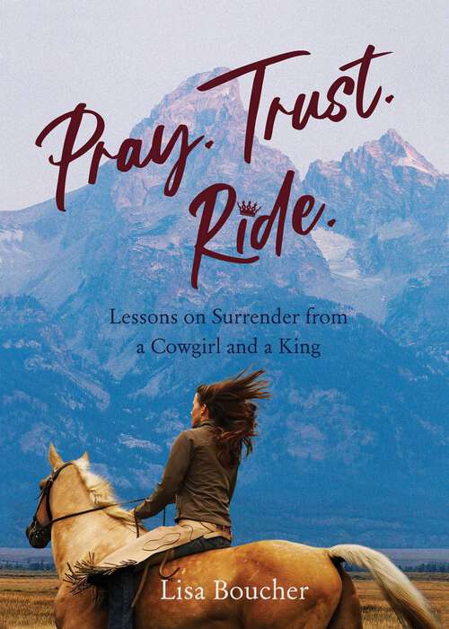 Book cover of Pray. Trust. Ride: Lessons on Surrender from a Cowgirl and a King