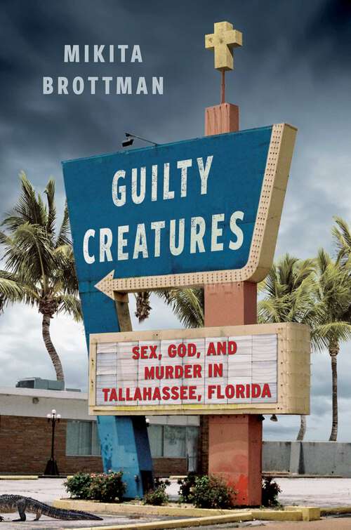 Book cover of Guilty Creatures: Sex, God, and Murder in Tallahassee, Florida