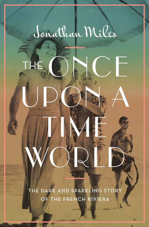 Book cover of The Once Upon a Time World: The Dark and Sparkling Story of the French Riviera