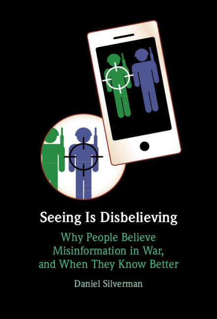 Book cover of Seeing Is Disbelieving: Why People Believe Misinformation in War, and When They Know Better