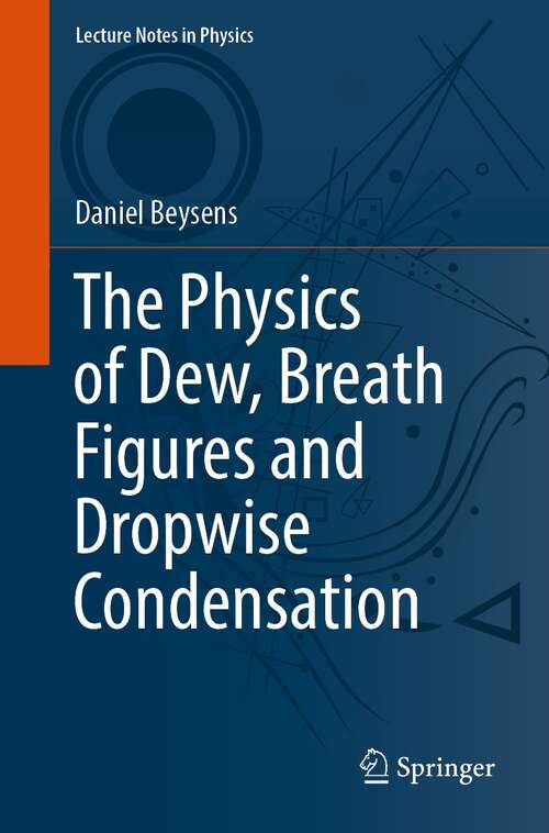 Book cover of The Physics of Dew, Breath Figures and Dropwise Condensation (1st ed. 2022) (Lecture Notes in Physics #994)