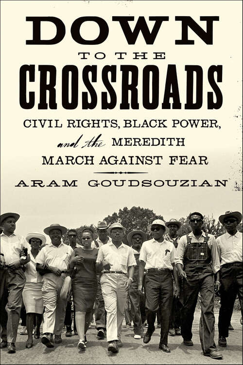 Book cover of Down to the Crossroads: Civil Rights, Black Power, and the Meredith March Against Fear