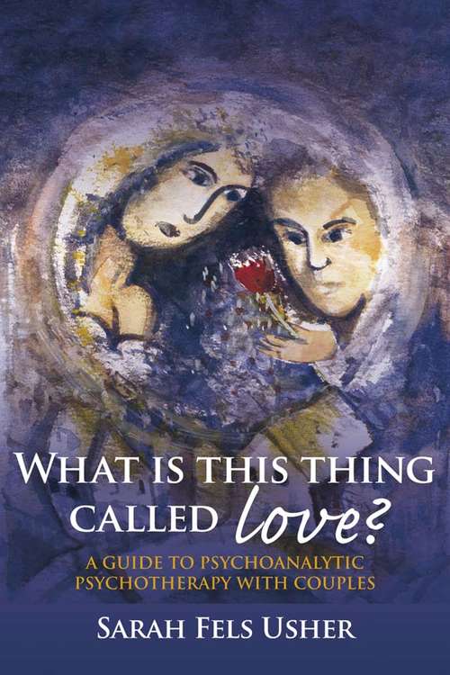 Book cover of What is This Thing Called Love?: A Guide to Psychoanalytic Psychotherapy with Couples