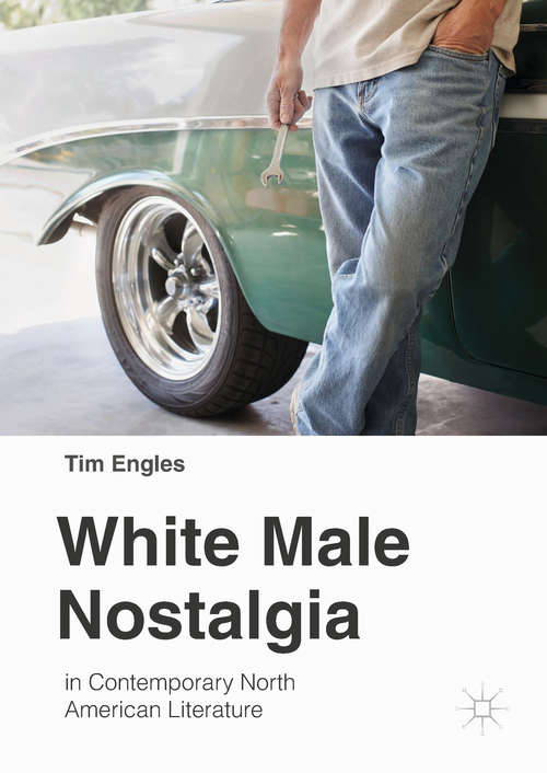 Book cover of White Male Nostalgia in Contemporary North American Literature