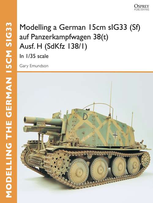 Book cover of Modelling a German 15cm sIG33 (Sf) auf Panzerkampfwagen 38(t) Ausf.H (SdKfz I38/I)