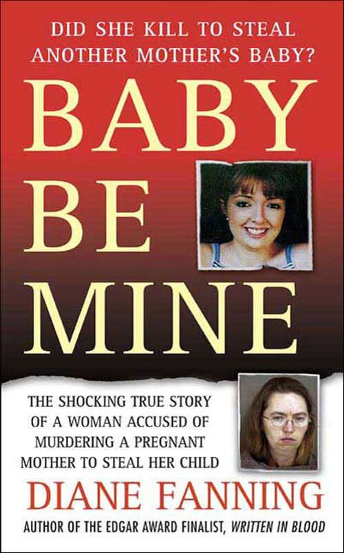 Book cover of Baby Be Mine: The Shocking True Story of a Woman Accused of Murdering a Pregnant Mother to Steal Her Child