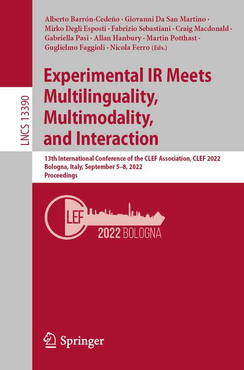 Book cover of Experimental IR Meets Multilinguality, Multimodality, and Interaction: 13th International Conference of the CLEF Association, CLEF 2022, Bologna, Italy, September 5–8, 2022, Proceedings (1st ed. 2022) (Lecture Notes in Computer Science #13390)