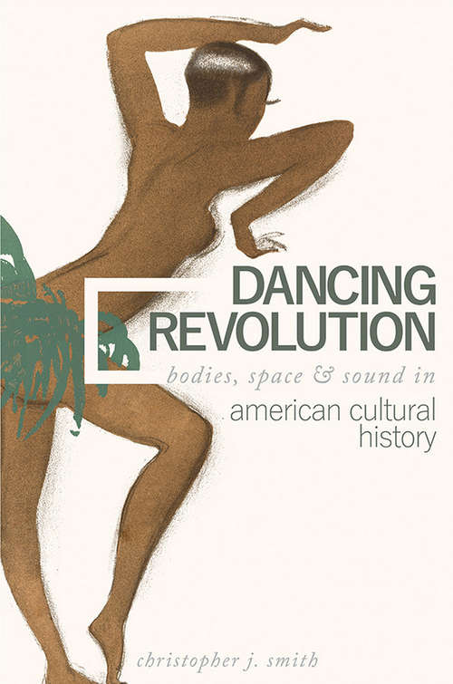 Book cover of Dancing Revolution: Bodies, Space, and Sound in American Cultural History (Music in American Life)