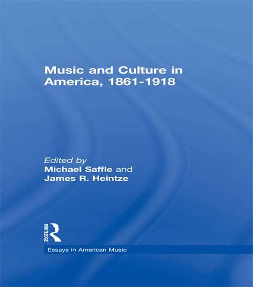 Book cover of Music and Culture in America, 1861-1918 (Essays in American Music: Vol. 2)
