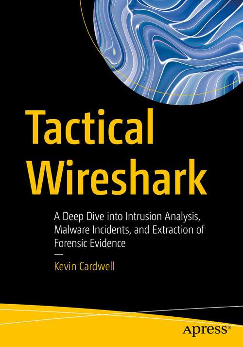 Book cover of Tactical Wireshark: A Deep Dive into Intrusion Analysis, Malware Incidents, and Extraction of Forensic Evidence (1st ed.)
