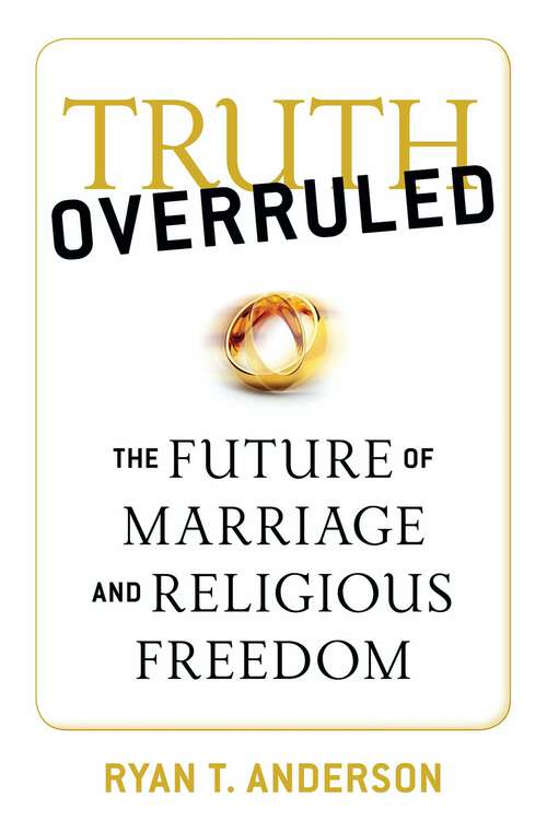 Book cover of Truth Overruled: The Future of Marriage and Religious Freedom