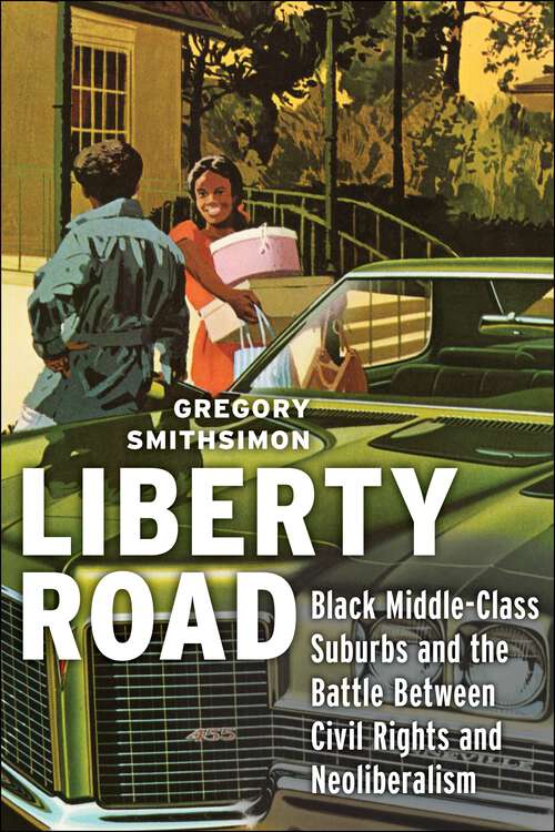 Book cover of Liberty Road: Black Middle-Class Suburbs and the Battle Between Civil Rights and Neoliberalism