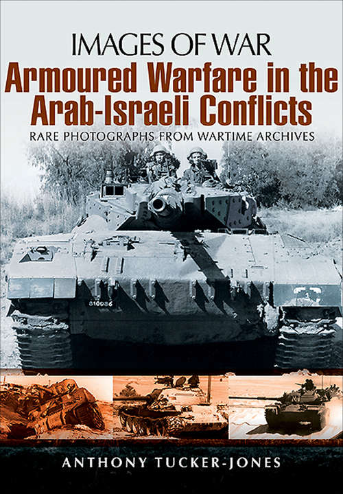 Book cover of Armoured Warfare in the Arab-Israeli Conflicts: Rare Photographs From Wartime Archives (Images of War)