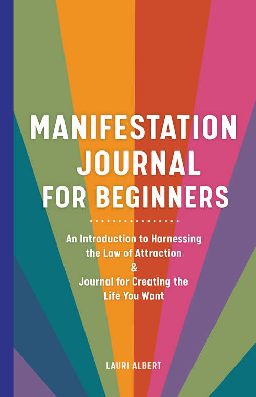 Book cover of Manifestation Journal for Beginners: An Introduction to Harnessing the Law of Attraction & Journal for Creating the Life You Want