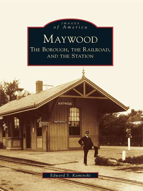 Book cover of Maywood: The Borough, the Railroad, and the Station